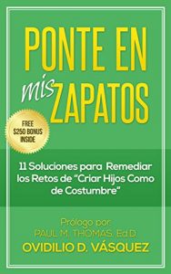 Descargar Ponte en Mis Zapatos: 11 Soluciones para Remediar los Retos de “Criar Hijos Como de Costumbre” (Ayuda y Motivación Para Padres) pdf, epub, ebook