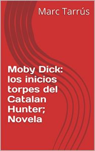 Descargar Moby Dick: los inicios torpes del Catalan Hunter;  Novela pdf, epub, ebook