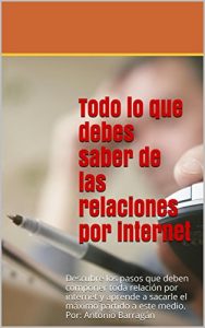 Descargar Todo lo que debes saber de las relaciones por internet: Descubre los pasos que deben componer toda relación por internet y aprende a sacarle el máximo partido a este medio. Por: Antonio Barragán pdf, epub, ebook