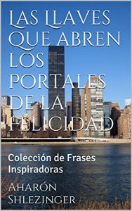 Descargar Las Llaves que abren los Portales de la Felicidad: Colección de Frases Inspiradoras (Frases Motivadoras nº 2) pdf, epub, ebook