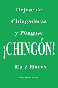 Descargar Déjese de chingaderas y póngase ¡CHINGÓN! en 2 horas pdf, epub, ebook