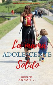 Descargar La Mamá Adolescente Sólido: Una guía para llegar al Éxito pdf, epub, ebook