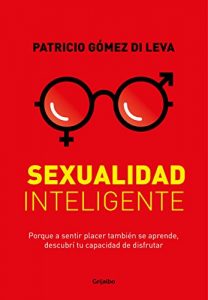 Descargar Sexualidad inteligente: Porque a sentir placer también se aprende, descubrí tu capacidad de disfrutar pdf, epub, ebook