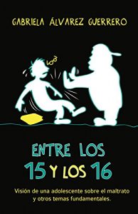Descargar Entre los 15 y los 16: Visión de una adolescente sobre el maltrato y otros temas fundamentales pdf, epub, ebook