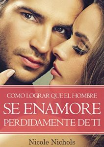 Descargar COMO LOGRAR QUE EL HOMBRE SE ENAMORE PERDIDAMENTE DE TI pdf, epub, ebook