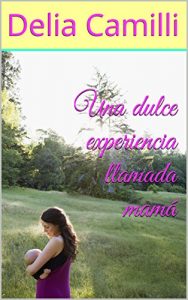 Descargar Una dulce experiencia llamada mamá pdf, epub, ebook