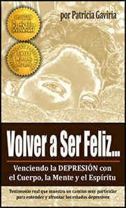 Descargar “Volver a Ser Feliz… Venciendo la Depresión con el Cuerpo, la Mente y el Espíritu”: sorprendente historia con una NUEVA VISIÓN en el tema de la DEPRESIÓN pdf, epub, ebook