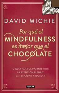 Descargar Por qué el Mindfulness es mejor que el chocolate: Tu guía para la paz interior, la atención plena y la felicidad absoluta pdf, epub, ebook