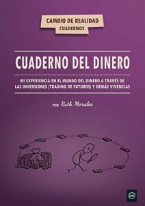 Descargar Cuaderno del dinero: Mi experiencia en el mundo del dinero a través de las inversiones (trading de futuros) y demás vivencias pdf, epub, ebook