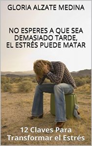 Descargar No Esperes A Que Sea Demasiado Tarde, El Estrés Puede Matar: 12 Claves Para Transformar El Estrés pdf, epub, ebook
