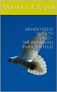 Descargar Siendo Feliz: Alza tu Vuelo – Ingredientes para Ser Feliz pdf, epub, ebook