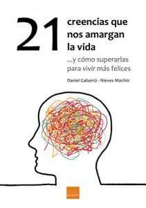 Descargar 21 creencias que nos amargan la vida: …y cómo superarlas para vivir más felices pdf, epub, ebook