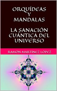 Descargar ORQUÍDEAS Y MANDALAS LA SANACIÓN CUÁNTICA DEL UNIVERSO pdf, epub, ebook