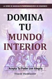 Descargar Domina Tu Mundo Interior: Acepta Tu Poder con Alegria (La Serie De Manuales Para Sanadores De Demonios nº 1) pdf, epub, ebook