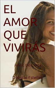 Descargar El amor que vivirás: Amor, Dios, Vida pdf, epub, ebook