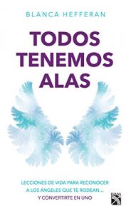 Descargar Todos tenemos alas: Lecciones de vida para reconocer a los ángeles que te rodean… y conviertete en uno pdf, epub, ebook