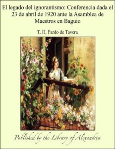 Descargar El legado del ignorantismo: Conferencia dada el 23 de abril de 1920 ante la Asamblea de Maestros en Baguio pdf, epub, ebook