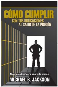 Descargar Como Cumplir Con Tus Obligaciones Al Salir De La Prision: Guia practica para una vida mejor pdf, epub, ebook
