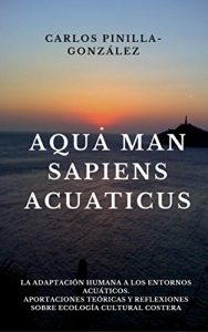 Descargar AQUAMAN – SAPIENS ACUATICUS: La adaptación humana a los entornos acuáticos. Aportaciones teóricas y reflexiones sobre ecología cultural costera pdf, epub, ebook