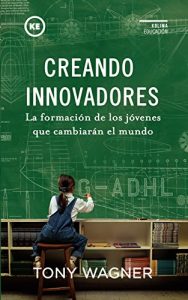 Descargar Creando Innovadores: La formación de los jóvenes que cambiarán el mundo pdf, epub, ebook