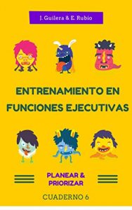 Descargar Entrenamiento en Funciones Ejecutivas. Planear-Planificar. Cuaderno 6.: Fichas para trabajar Funciones Ejecutivas. Planear-Planificar. Cuaderno 6. pdf, epub, ebook