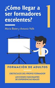 Descargar ¿Cómo llegar a ser formadores excelentes? 1: Formación de adultos. Obstáculos del propio formador. Lecciones fascinantes de experiencias reales. pdf, epub, ebook