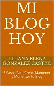 Descargar Mi Blog Hoy: 5 Pasos Para Crear, Mantener y Monetizar tu Blog pdf, epub, ebook