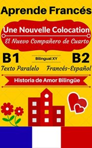 Descargar [Aprende Francés – Historia de Amor Bilingüe] Une Nouvelle Colocation – El Nuevo Compañero de Cuarto: Texto Paralelo (Francés B1, Francés B2) (Historias Bilingües Francés-Español) pdf, epub, ebook