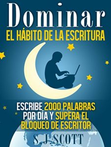 Descargar Dominar El Hábito De La Escritura: Escribe 2000 Palabras Por Día Y Supera El Bloqueo De Escritor pdf, epub, ebook