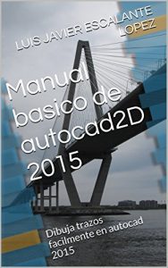 Descargar Manual basico de autocad2D 2015: Dibuja trazos facilmente en autocad 2015 pdf, epub, ebook