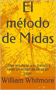 Descargar El método de Midas: Cómo renunciar a su trabajo y hacer un millón de libras en lugar (Por Stuart Goldsmith nº 1) pdf, epub, ebook