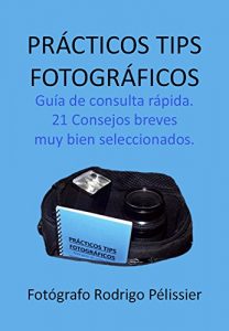 Descargar PRÁCTICOS TIPS FOTOGRÁFICOS: 21 CONSEJOS BREVES MUY BIEN SELECCIONADOS pdf, epub, ebook
