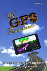 Descargar Mi GPS Financiero: Una guía para seguir, hasta llegar a tu libertad financiera pdf, epub, ebook