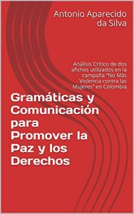 Descargar Gramáticas y comunicación para promover la paz y los derechos: Análisis crítico de dos afiches utilizados en la campaña “No más violencia contra las mujeres” en Colombia pdf, epub, ebook