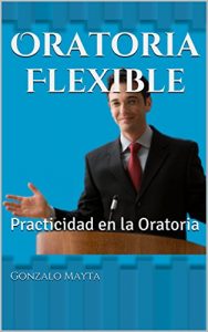 Descargar Oratoria Flexible: Practicidad en la Oratoria pdf, epub, ebook