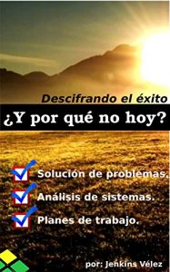 Descargar ¿Y por qué no hoy?: Descifrando el éxito por medio de un enfoque que ha sido probado en la solución de problemas, análisis de sistemas y desarrollo de planes de trabajo. pdf, epub, ebook