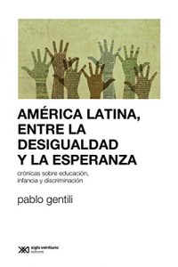 Descargar América Latina, entre la desigualdad y la esperanza: Crónicas sobre educación, infancia y discriminación (Sociología y política) pdf, epub, ebook