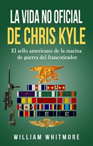 Descargar La vida no oficial de Chris Kyle: El sello americano de la marina de guerra del francotirador pdf, epub, ebook