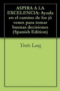 Descargar ASPIRA A LA  EXCELENCIA: Ayuda en el camino de los jóvenes para tomar buenas decisiones pdf, epub, ebook