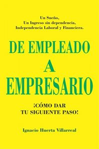 Descargar DE EMPLEADO A EMPRESARIO: ¡COMO DAR TU SIGUIENTE PASO! pdf, epub, ebook