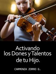 Descargar Activando los Dones y Talentos de tu Hijo.: Cómo conscientizar los dones y talentos de tus hijos para una vida más alegre, activa y abundante. pdf, epub, ebook