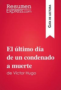 Descargar El último día de un condenado a muerte de Victor Hugo (Guía de lectura): Resumen y análisis completo pdf, epub, ebook
