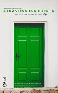 Descargar Atraviesa esa puerta y haz que las cosas sucedan: Curso de productividad y liderazgo personal pdf, epub, ebook