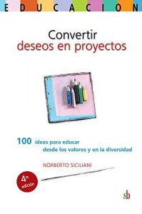 Descargar Convertir deseos en proyectos: 100 ideas para educar desde los valores y en la diversidad pdf, epub, ebook