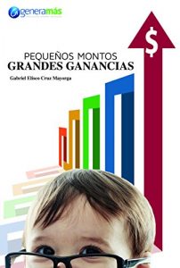 Descargar Pequeños Montos, Grandes Ganancias pdf, epub, ebook