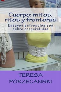 Descargar Cuerpo: mitos, ritos y fronteras: Ensayos antropologicos sobre corporalidad pdf, epub, ebook