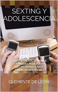 Descargar SEXTING Y ADOLESCENCIA: LOS SECRETOS SEXUALES Y MODAS PELIGROSAS DE LOS ADOLESCENTES EN LAS REDES SOCIALES pdf, epub, ebook