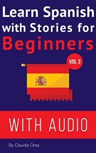 Descargar Learn Spanish with Stories for Beginners (+ audio): Improve your Spanish reading and listening comprehension skills (Learn Spanish with Audio nº 3) pdf, epub, ebook