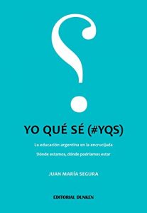 Descargar Yo qué sé (#YQS): La educación argentina en la encrucijada. Dónde estamos, dónde podríamos estar pdf, epub, ebook