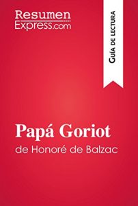Descargar Papá Goriot de Honoré de Balzac (Guía de lectura): Resumen y análisis completo pdf, epub, ebook